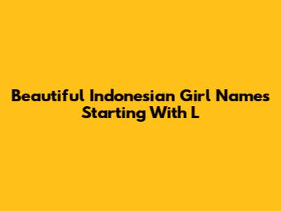 Beautiful Indonesian Girl Names Starting With L