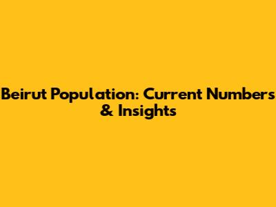 Beirut Population: Current Numbers & Insights
