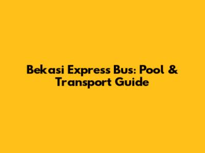 Bekasi Express Bus: Pool & Transport Guide
