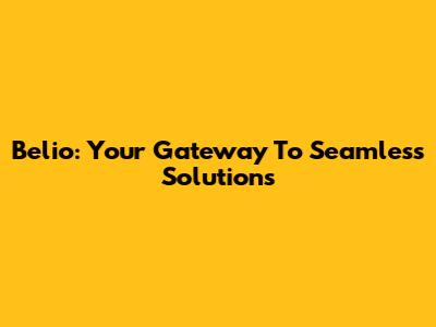 Belio: Your Gateway To Seamless Solutions