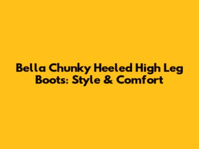 Bella Chunky Heeled High Leg Boots: Style & Comfort