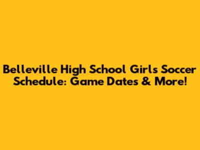 Belleville High School Girls Soccer Schedule: Game Dates & More!