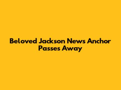 Beloved Jackson News Anchor Passes Away
