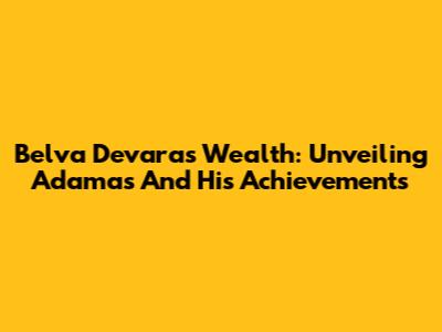 Belva Devara's Wealth: Unveiling Adamas And His Achievements