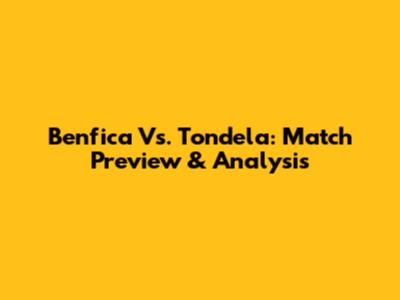 Benfica Vs. Tondela: Match Preview & Analysis