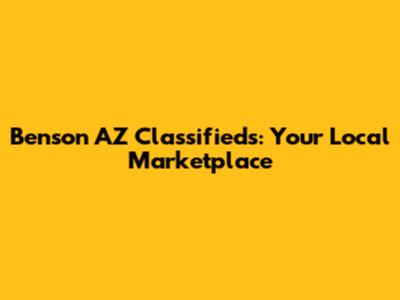Benson AZ Classifieds: Your Local Marketplace