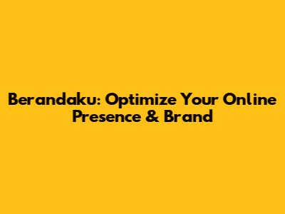 Berandaku: Optimize Your Online Presence & Brand