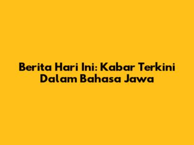 Berita Hari Ini: Kabar Terkini Dalam Bahasa Jawa