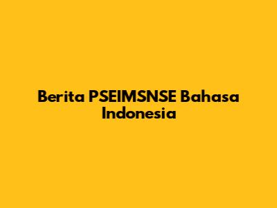 Berita PSEIMSNSE Bahasa Indonesia