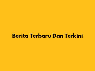Berita Terbaru Dan Terkini
