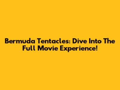 Bermuda Tentacles: Dive Into The Full Movie Experience!