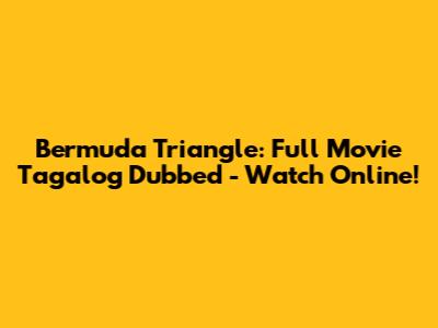 Bermuda Triangle: Full Movie Tagalog Dubbed - Watch Online!