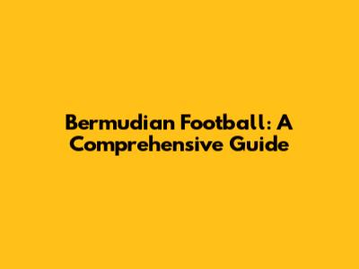 Bermudian Football: A Comprehensive Guide