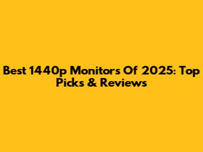 Best 1440p Monitors Of 2025: Top Picks & Reviews