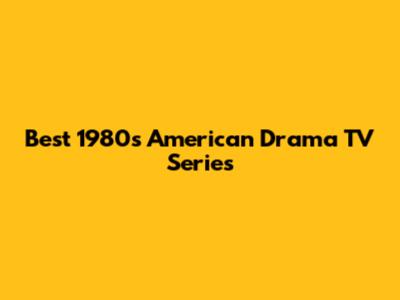 Best 1980s American Drama TV Series