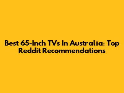 Best 65-Inch TVs In Australia: Top Reddit Recommendations