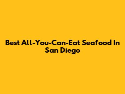 Best All-You-Can-Eat Seafood In San Diego