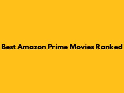 Best Amazon Prime Movies Ranked