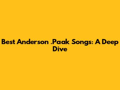 Best Anderson .Paak Songs: A Deep Dive