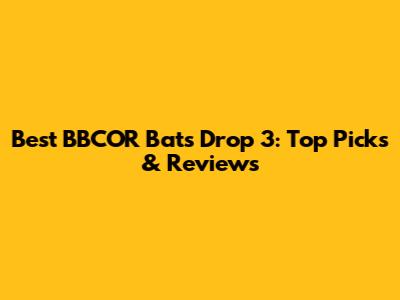 Best BBCOR Bats Drop 3: Top Picks & Reviews