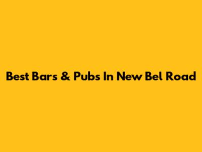 Best Bars & Pubs In New Bel Road