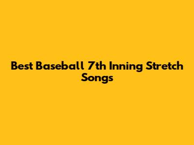 Best Baseball 7th Inning Stretch Songs