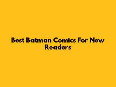 Best Batman Comics For New Readers