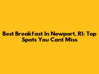 Best Breakfast In Newport, RI: Top Spots You Can't Miss