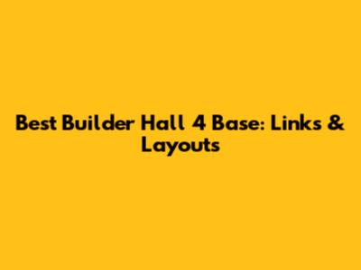 Best Builder Hall 4 Base: Links & Layouts
