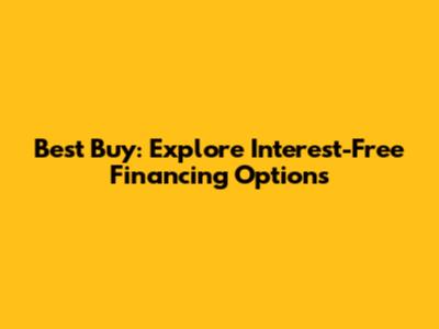 Best Buy: Explore Interest-Free Financing Options
