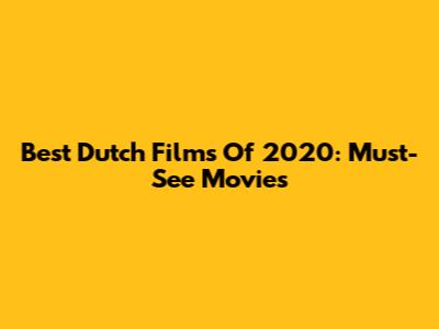 Best Dutch Films Of 2020: Must-See Movies