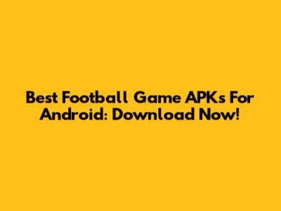 Best Football Game APKs For Android: Download Now!