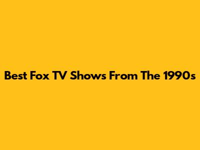 Best Fox TV Shows From The 1990s