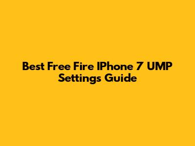 Best Free Fire IPhone 7 UMP Settings Guide