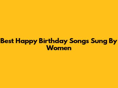 Best Happy Birthday Songs Sung By Women