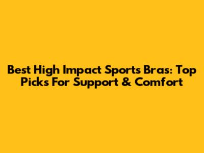 Best High Impact Sports Bras: Top Picks For Support & Comfort