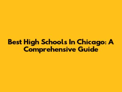 Best High Schools In Chicago: A Comprehensive Guide