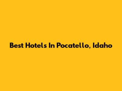 Best Hotels In Pocatello, Idaho