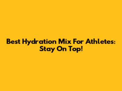 Best Hydration Mix For Athletes: Stay On Top!