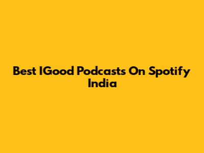 Best IGood Podcasts On Spotify India