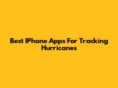 Best IPhone Apps For Tracking Hurricanes