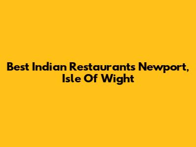 Best Indian Restaurants Newport, Isle Of Wight