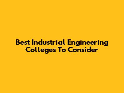 Best Industrial Engineering Colleges To Consider