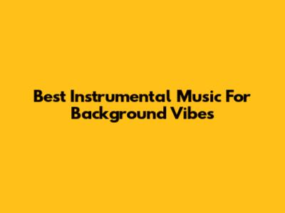 Best Instrumental Music For Background Vibes