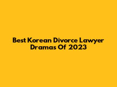 Best Korean Divorce Lawyer Dramas Of 2023