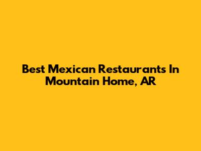 Best Mexican Restaurants In Mountain Home, AR
