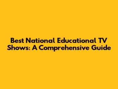 Best National Educational TV Shows: A Comprehensive Guide