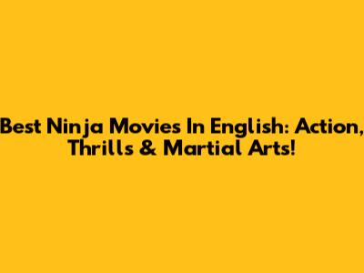 Best Ninja Movies In English: Action, Thrills & Martial Arts!