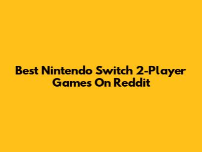Best Nintendo Switch 2-Player Games On Reddit