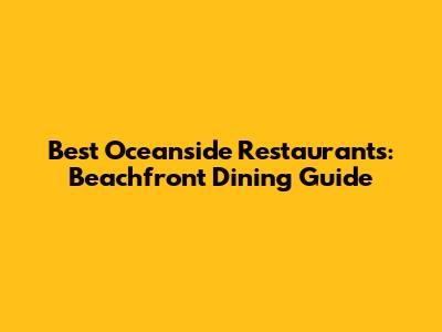 Best Oceanside Restaurants: Beachfront Dining Guide